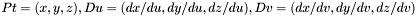 $Pt = (x, y, z), Du = (dx/du, dy/du, dz/du), Dv = (dx/dv, dy/dv, dz/dv)$